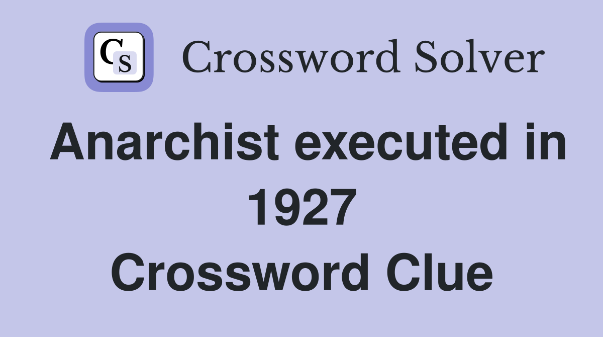 Anarchist executed in 1927 Crossword Clue