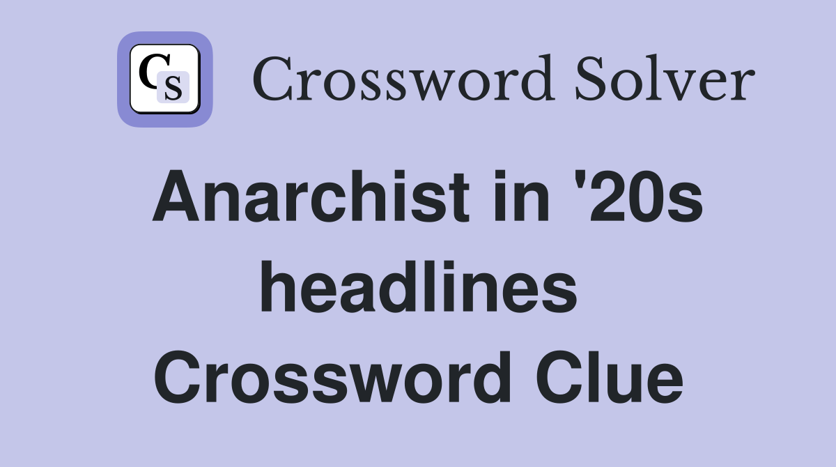 Anarchist in '20s headlines Crossword Clue