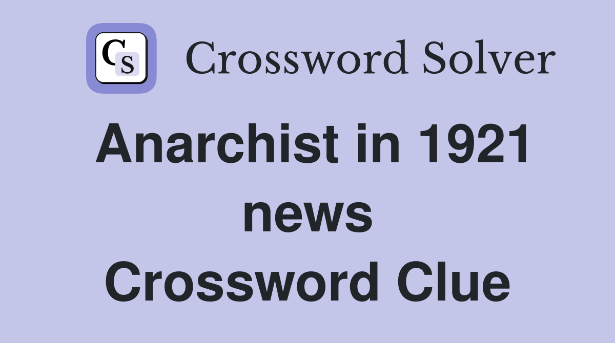 Anarchist in 1921 news Crossword Clue