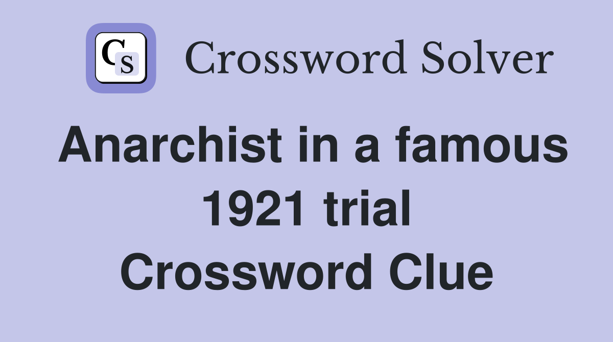 Anarchist in a famous 1921 trial Crossword Clue