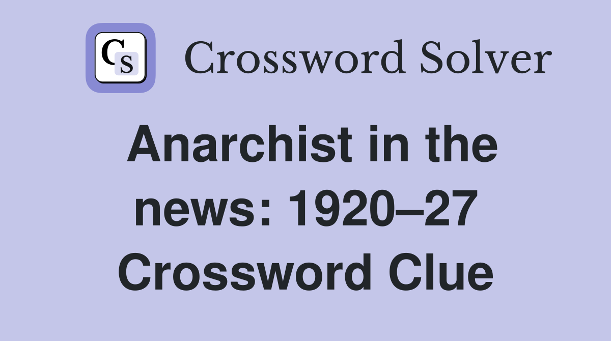 Anarchist in the news: 1920–27 Crossword Clue