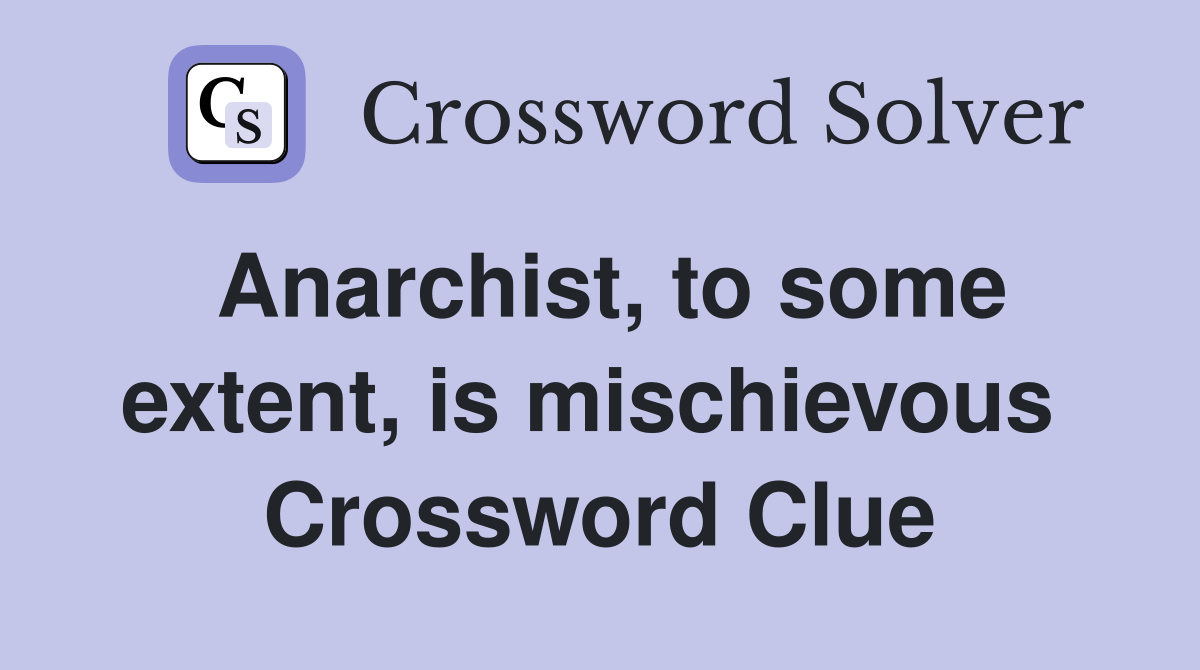Anarchist, to some extent, is mischievous  Crossword Clue