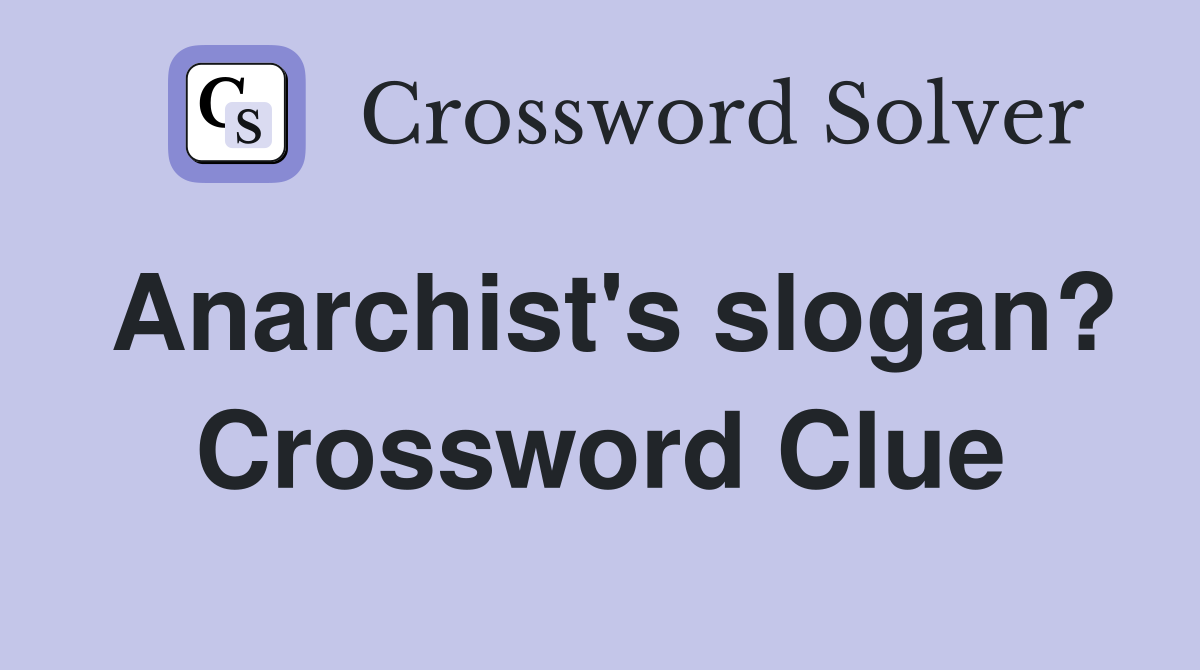 Anarchist's slogan? Crossword Clue