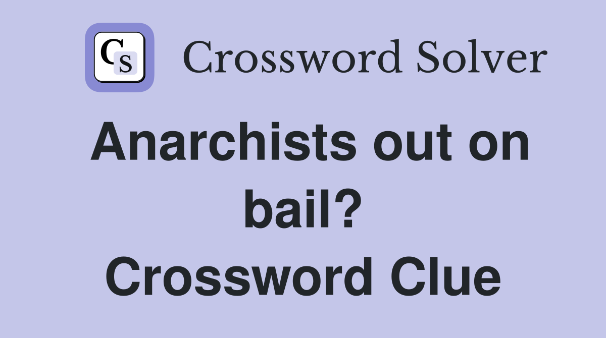 Anarchists out on bail? Crossword Clue