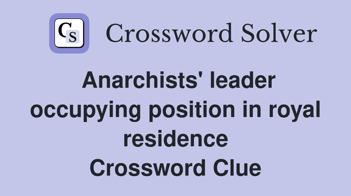 Anarchists' leader occupying position in royal residence Crossword Clue
