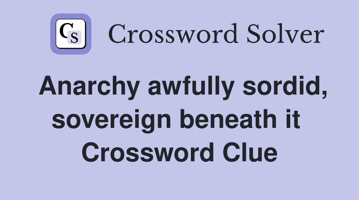 Anarchy awfully sordid, sovereign beneath it  Crossword Clue