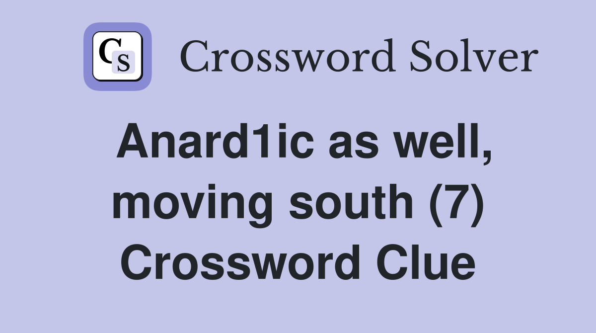 Anard1ic as well, moving south (7) Crossword Clue