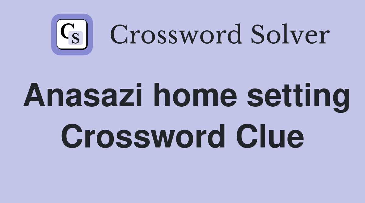 Anasazi home setting Crossword Clue