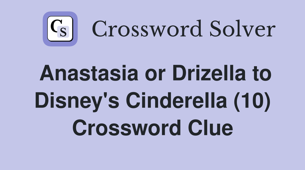 Anastasia or Drizella to Disney's Cinderella (10) Crossword Clue