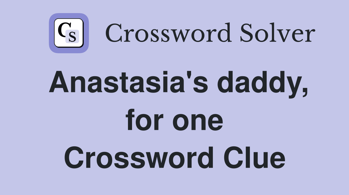Anastasia's daddy, for one Crossword Clue