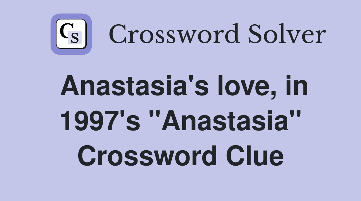 Anastasia's love, in 1997's "Anastasia" Crossword Clue