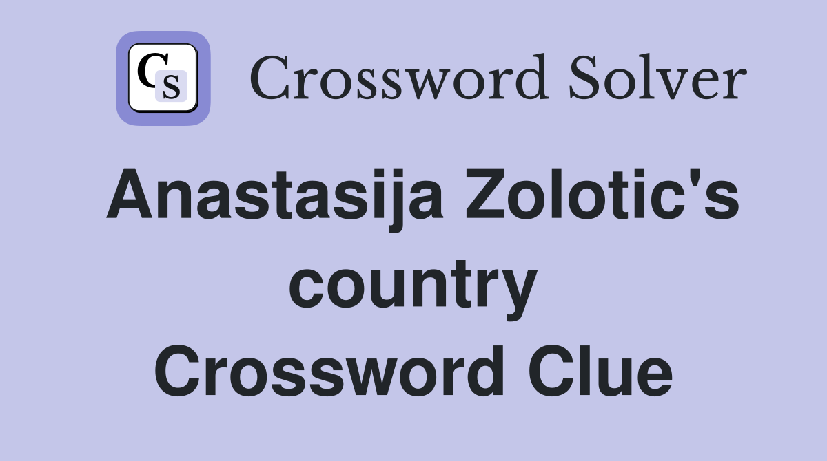 Anastasija Zolotic's country Crossword Clue