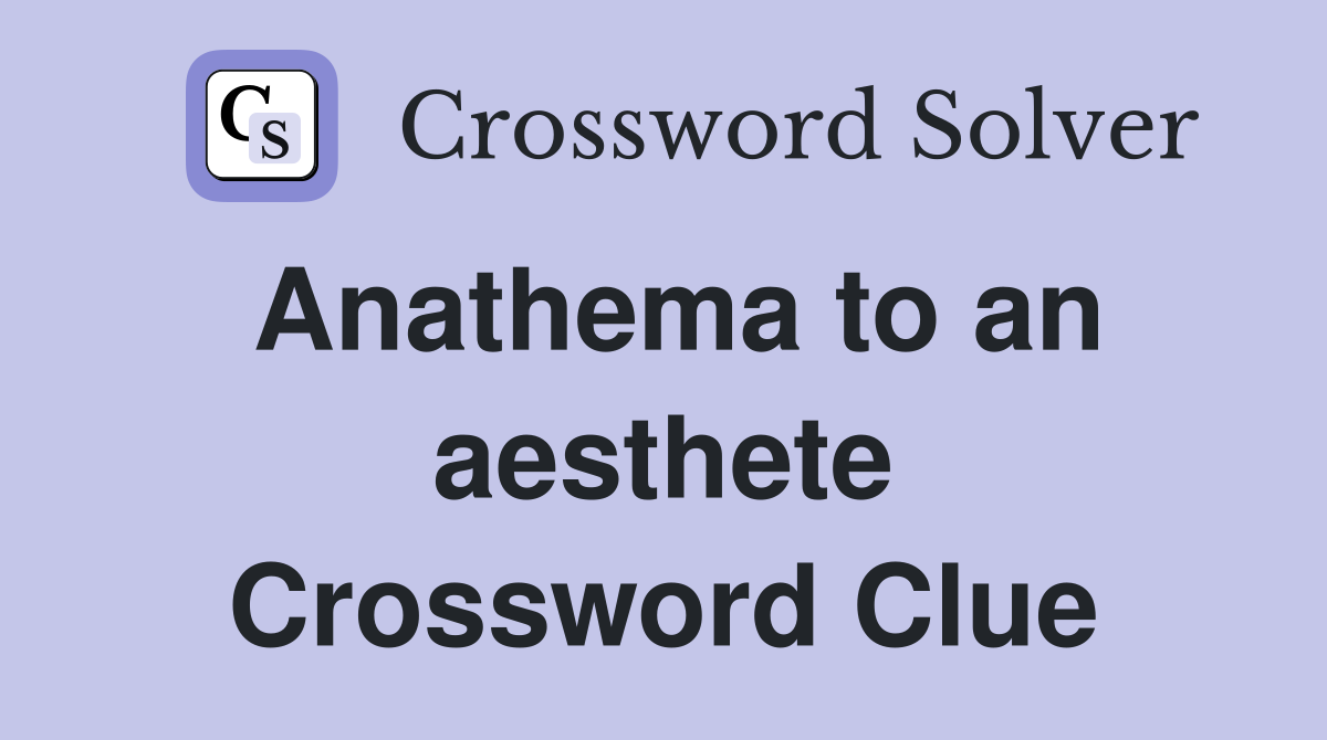 Anathema to an aesthete Crossword Clue