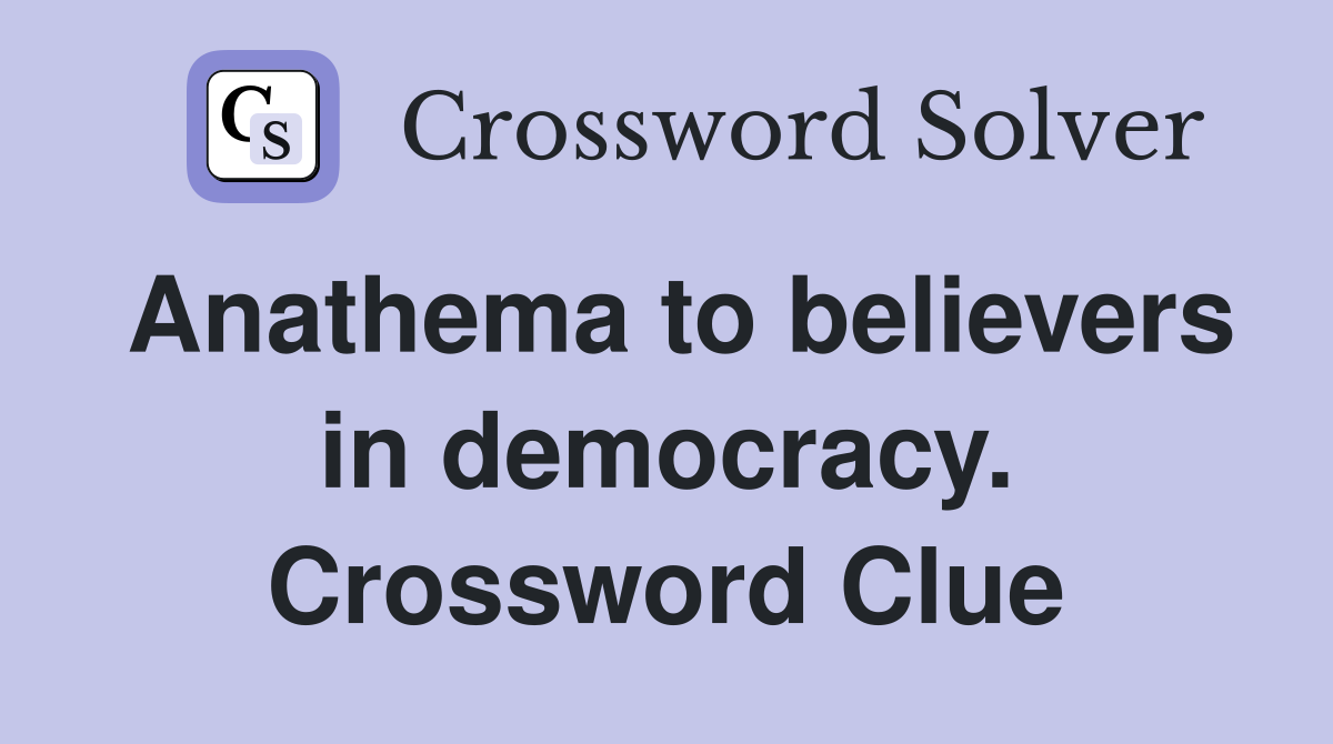 Anathema to believers in democracy. Crossword Clue
