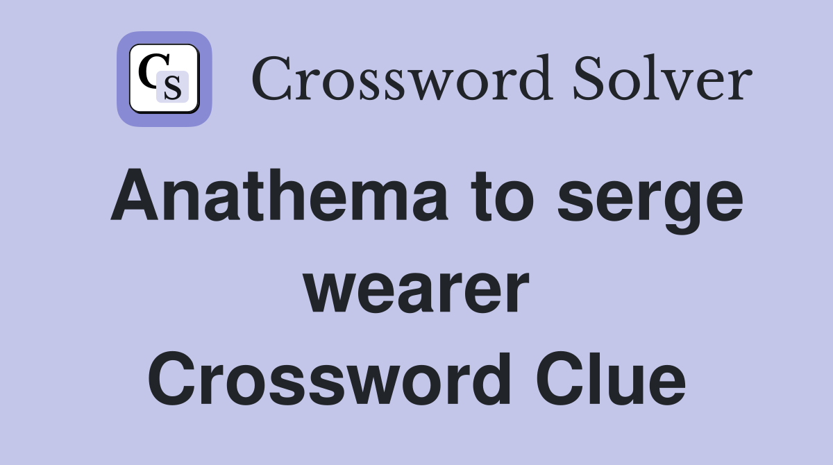 Anathema to serge wearer Crossword Clue