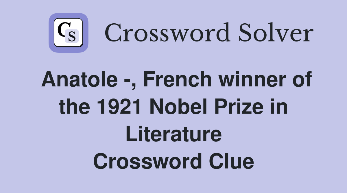 Anatole -, French winner of the 1921 Nobel Prize in Literature Crossword Clue