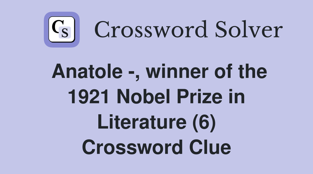 Anatole -, winner of the 1921 Nobel Prize in Literature (6) Crossword Clue