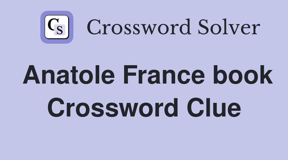 Anatole France book Crossword Clue