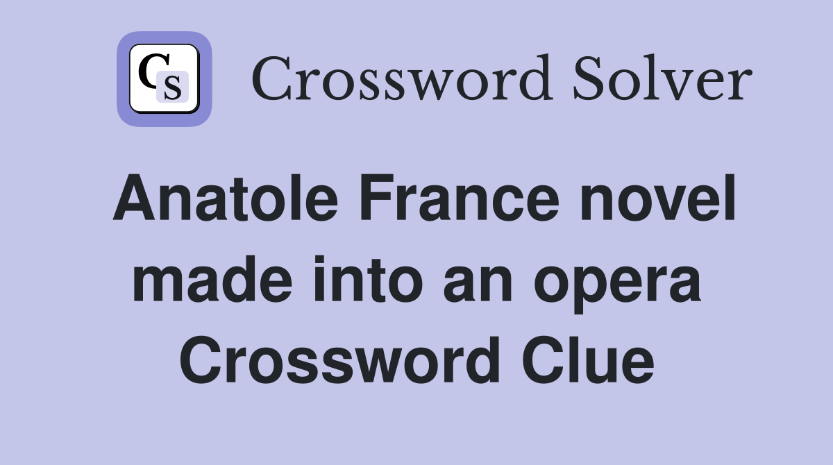 Anatole France novel made into an opera Crossword Clue