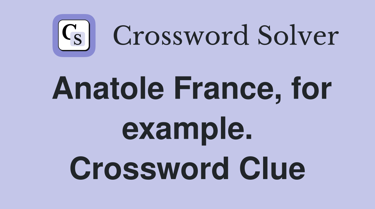 Anatole France, for example. Crossword Clue