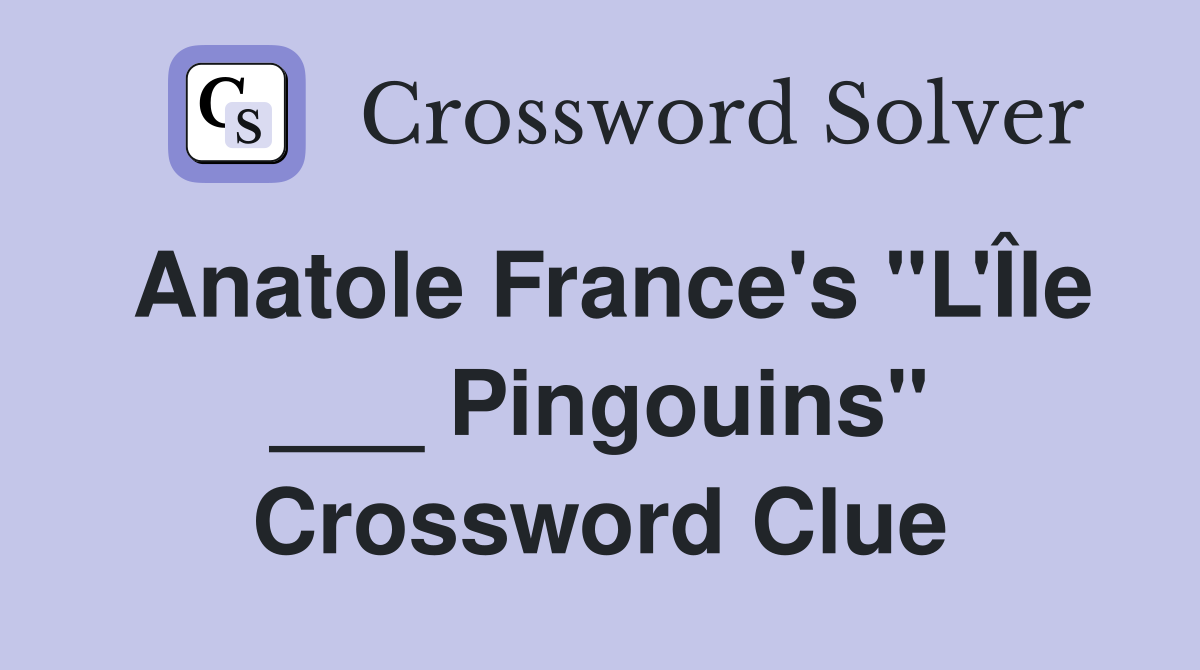 Anatole France's "L'Île ___ Pingouins" Crossword Clue
