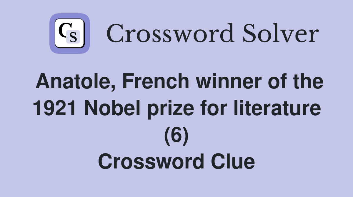 Anatole, French winner of the 1921 Nobel prize for literature (6) Crossword Clue