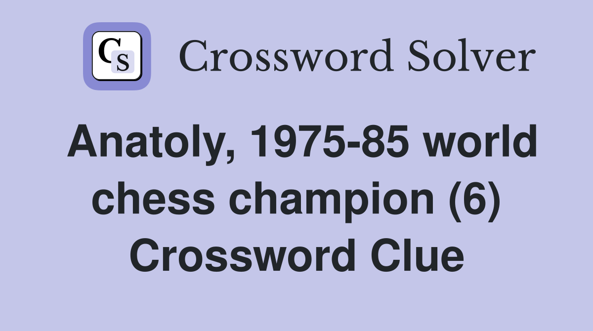 Anatoly, 1975-85 world chess champion (6) Crossword Clue