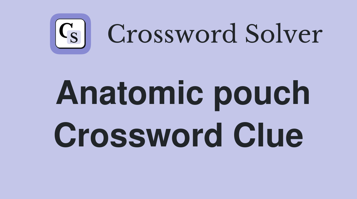 Anatomic pouch Crossword Clue