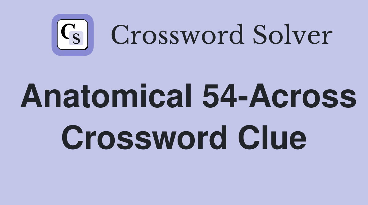Anatomical 54-Across Crossword Clue