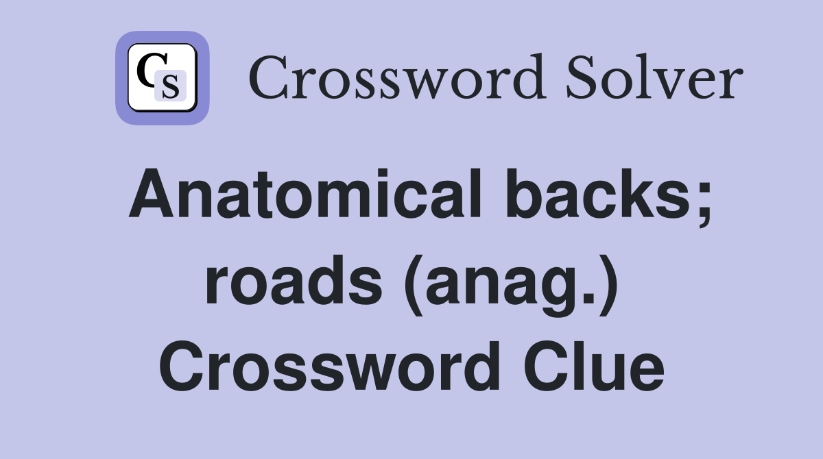 Anatomical backs; roads (anag.) Crossword Clue