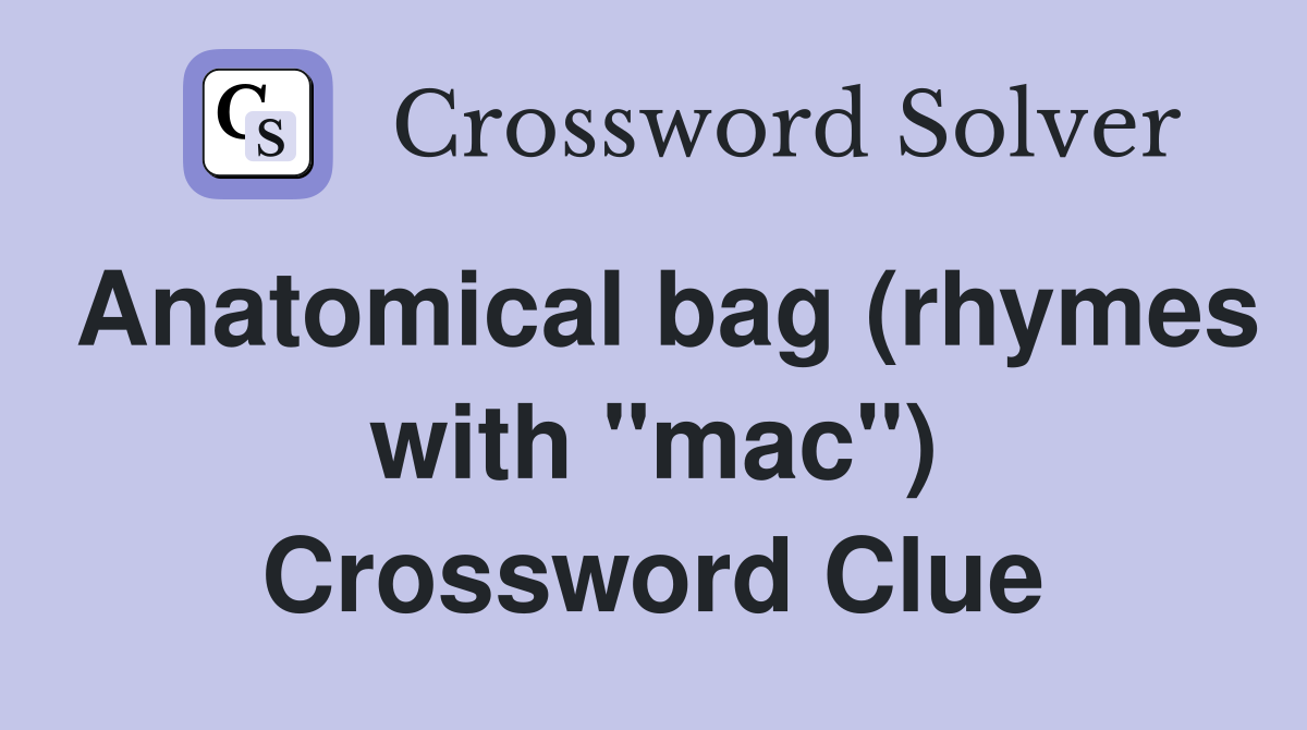Anatomical bag (rhymes with "mac") Crossword Clue