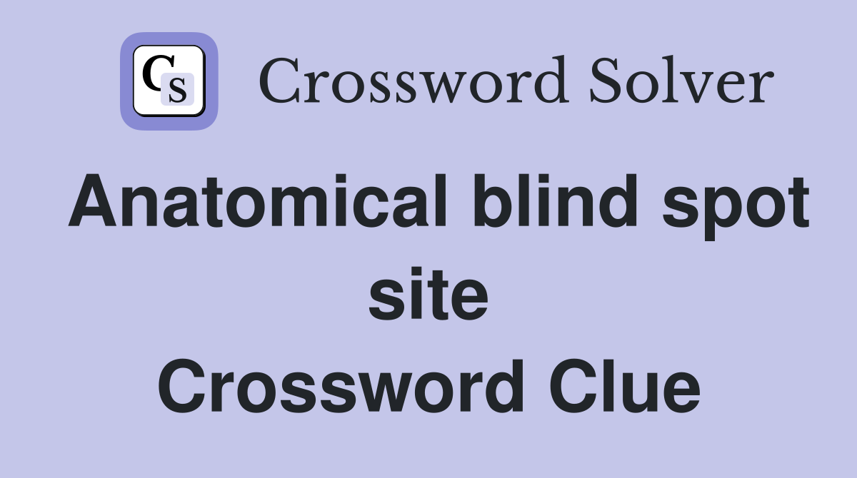 Anatomical blind spot site Crossword Clue