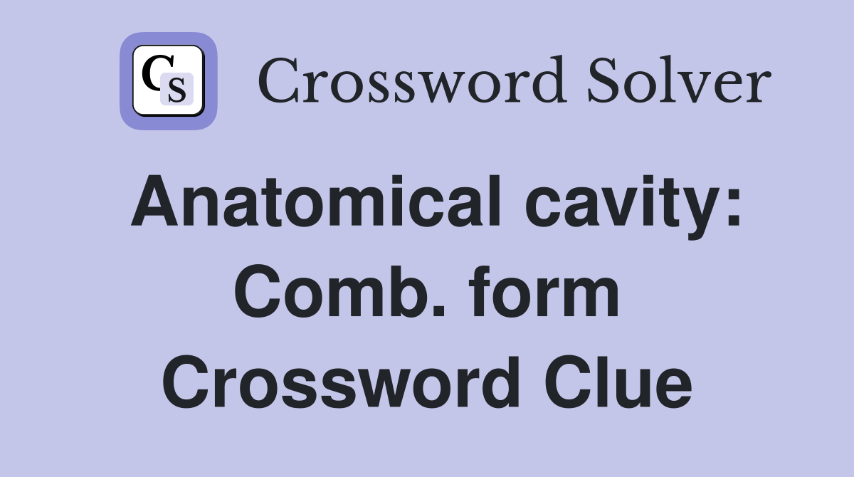 Anatomical cavity: Comb. form Crossword Clue