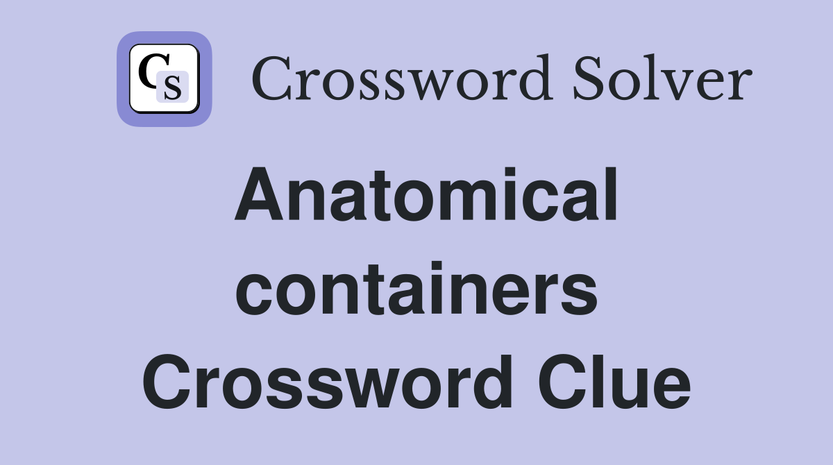 Anatomical containers Crossword Clue