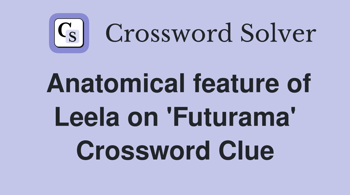Anatomical feature of Leela on 'Futurama' Crossword Clue
