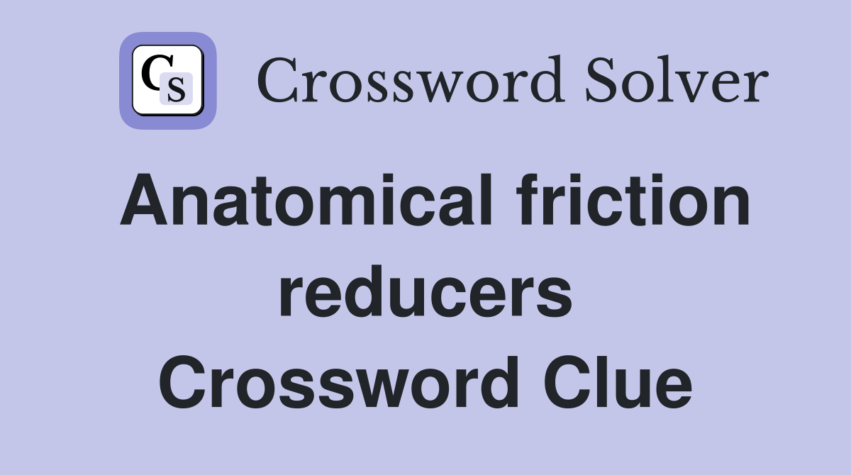 Anatomical friction reducers Crossword Clue