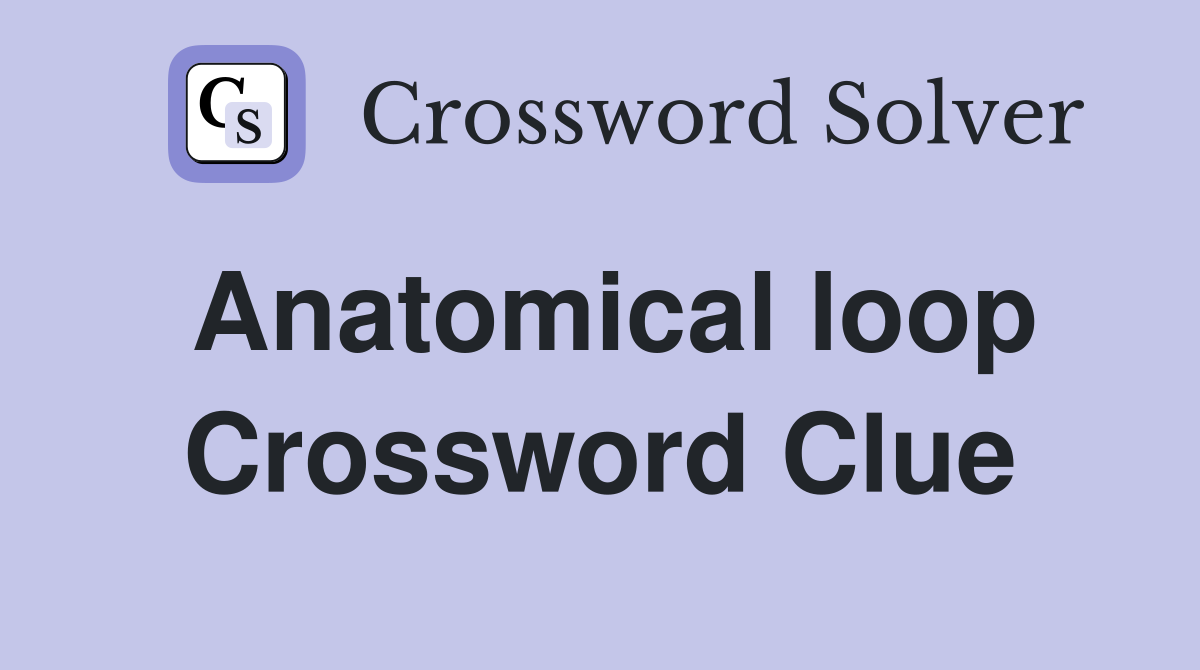 Anatomical loop Crossword Clue