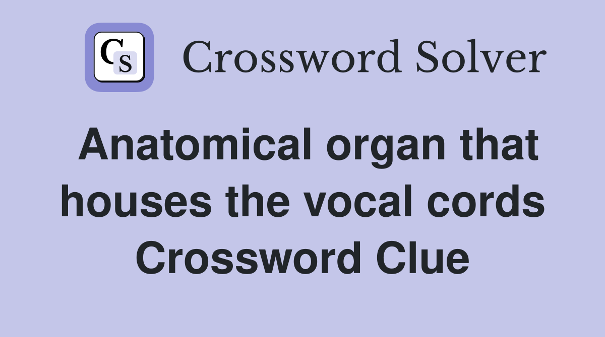 Anatomical organ that houses the vocal cords Crossword Clue