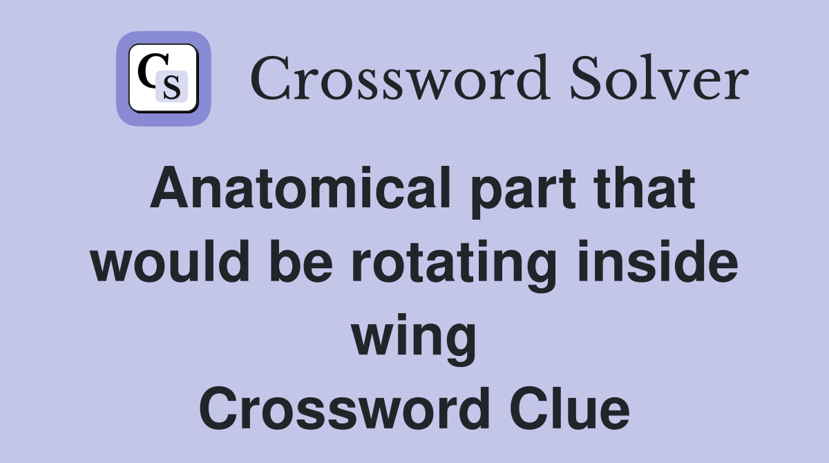 Anatomical part that would be rotating inside wing Crossword Clue