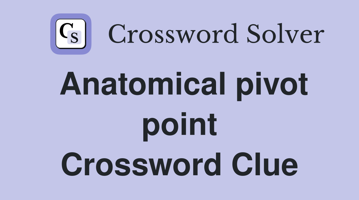 Anatomical pivot point Crossword Clue