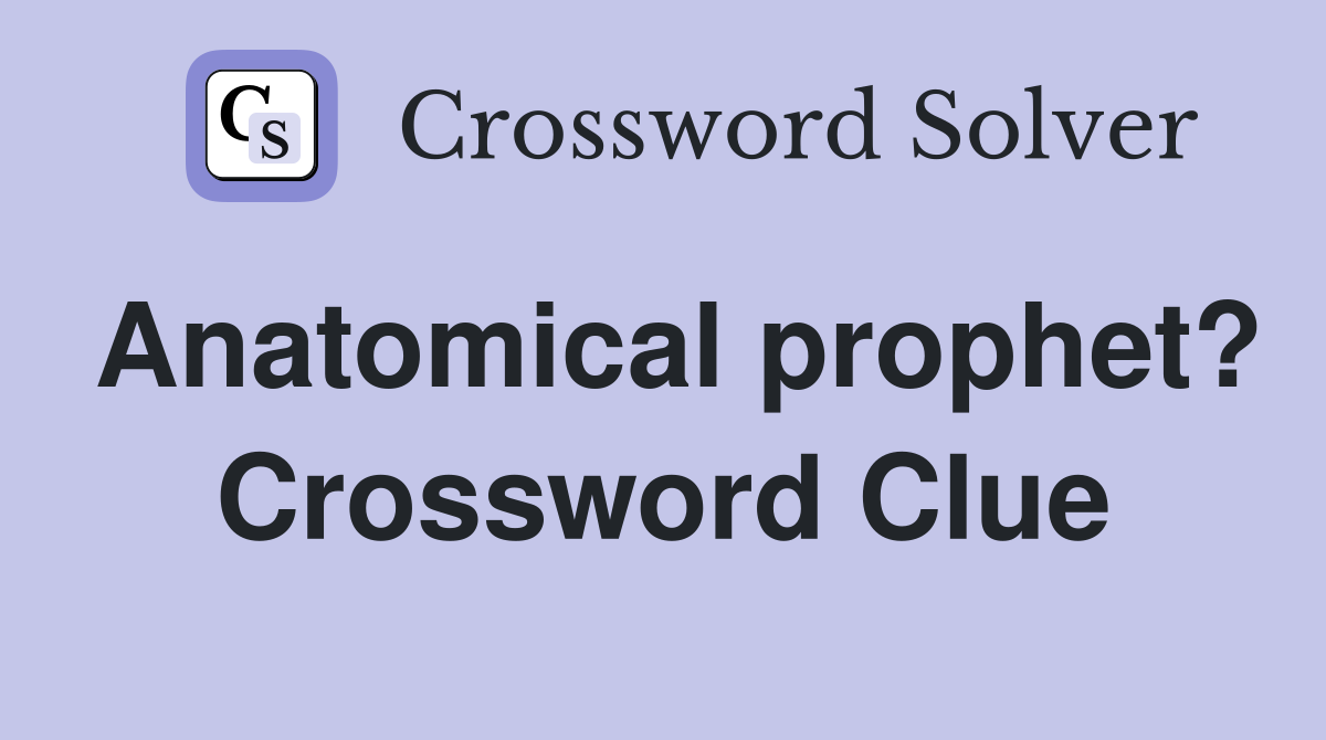 Anatomical prophet? Crossword Clue