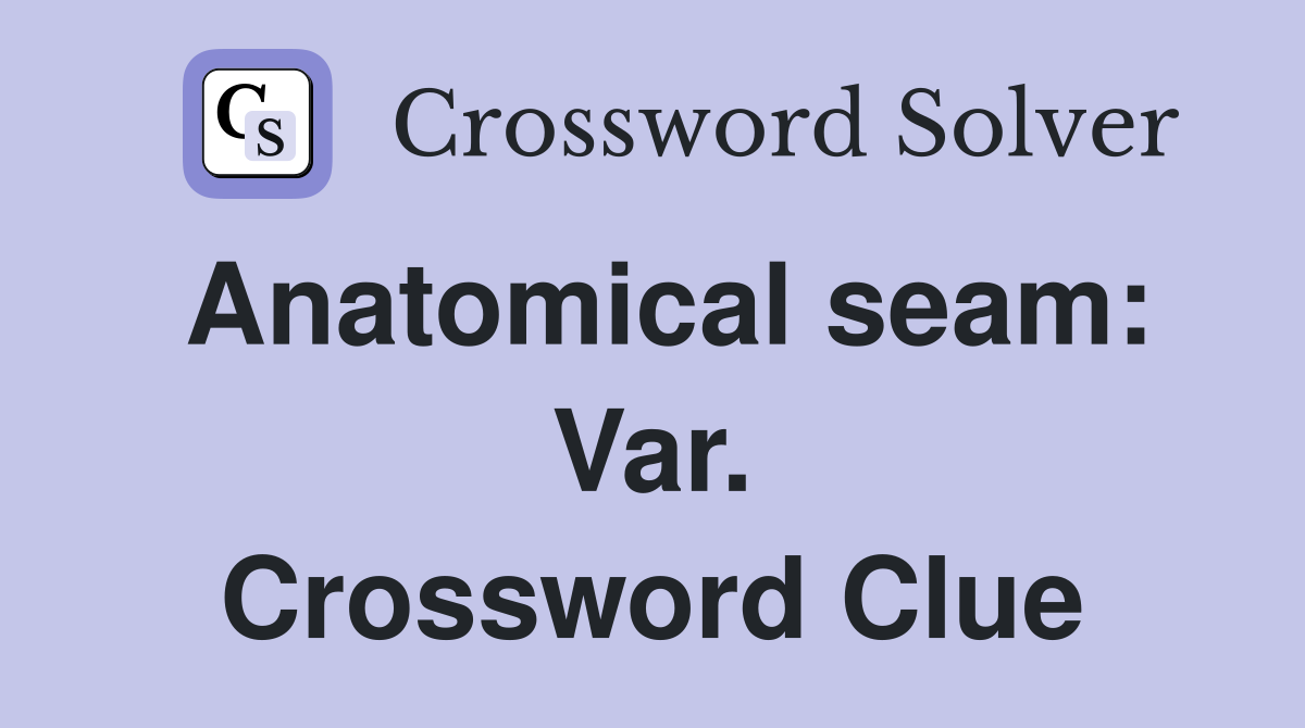 Anatomical seam: Var. Crossword Clue