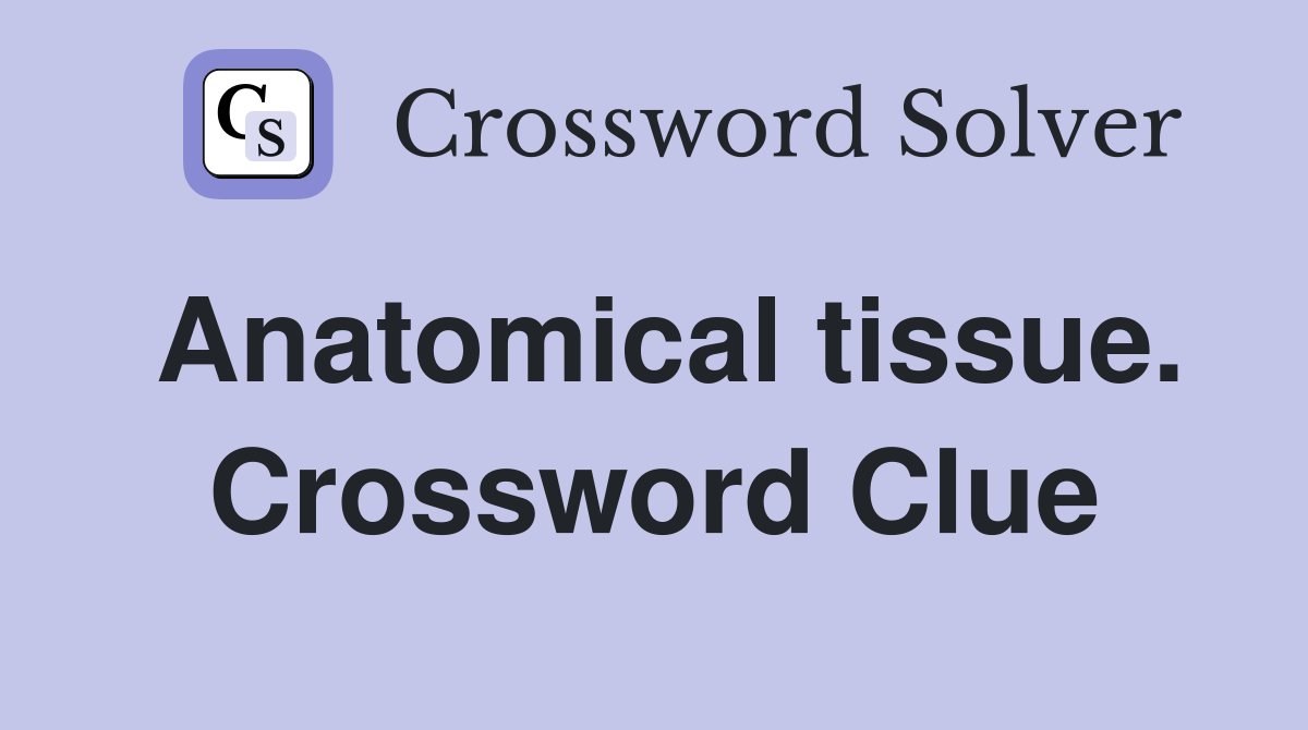 Anatomical tissue. Crossword Clue