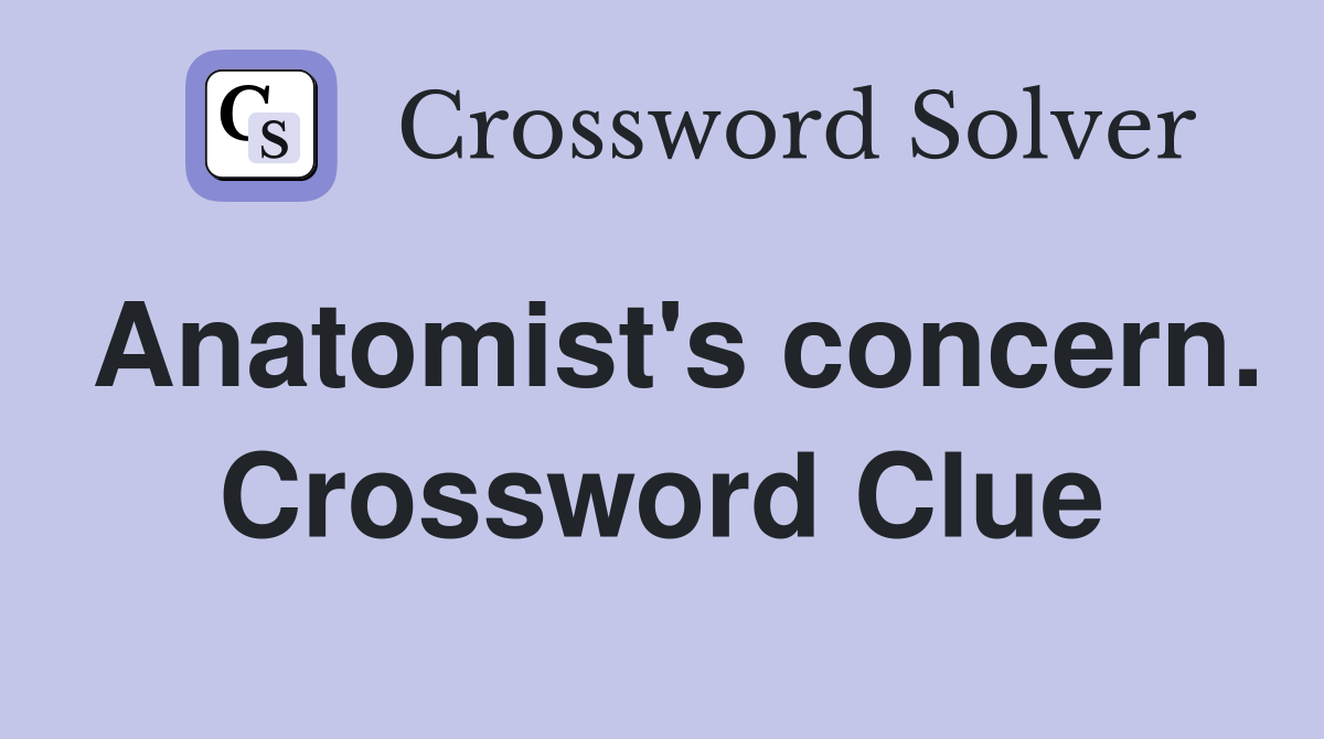 Anatomist's concern. Crossword Clue