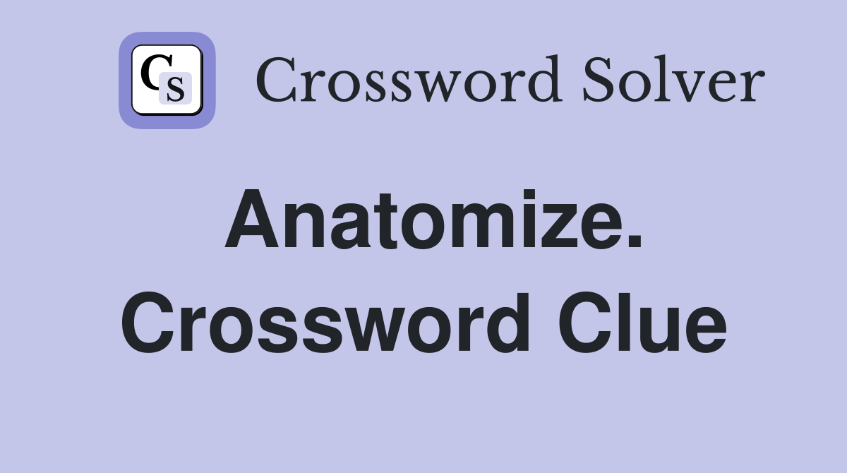 Anatomize. Crossword Clue