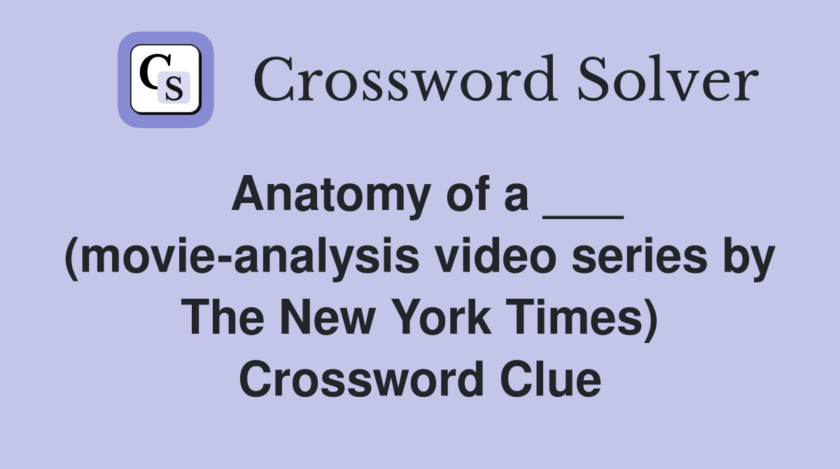 Anatomy of a ___ (movie-analysis video series by The New York Times) Crossword Clue