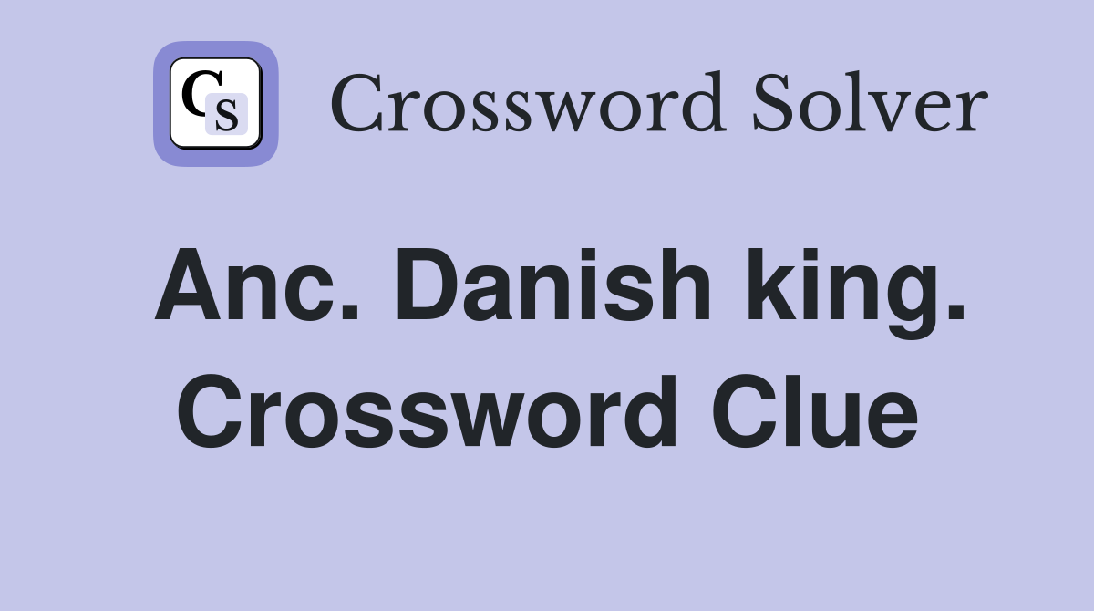 Anc. Danish king. Crossword Clue