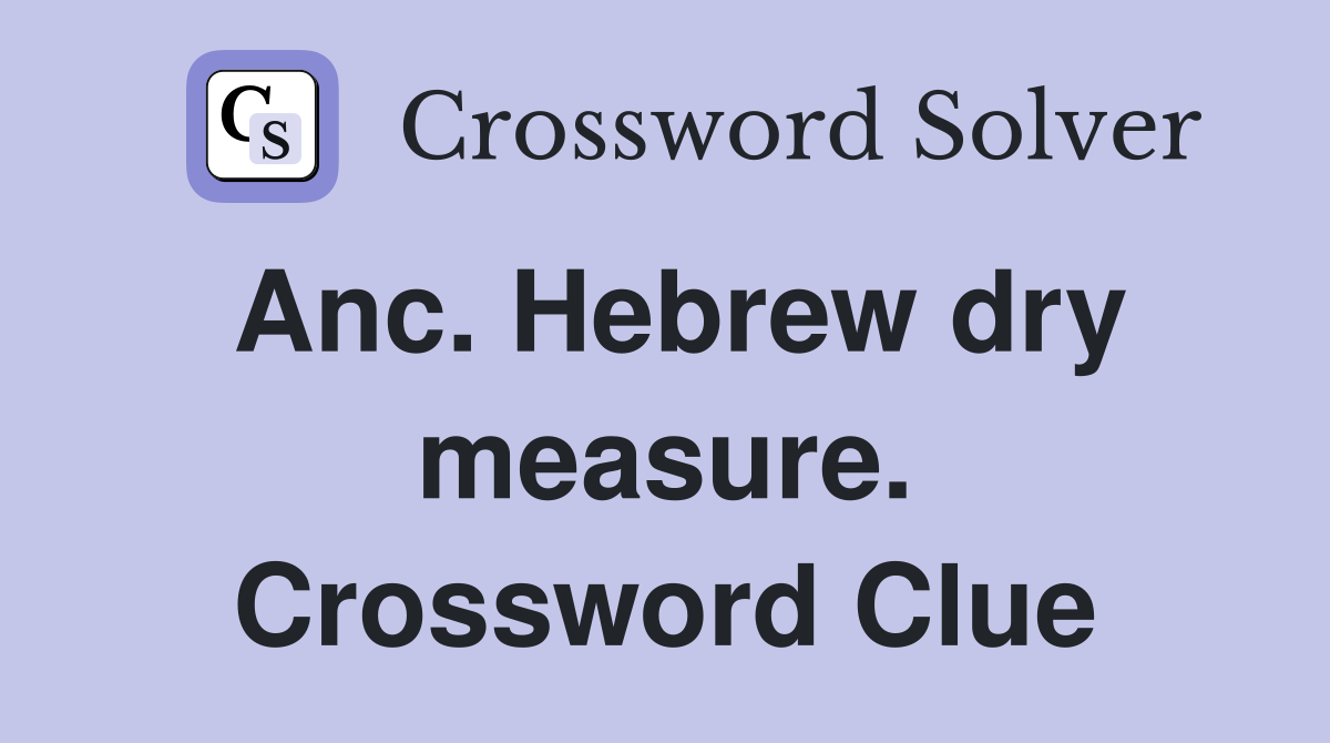 Anc. Hebrew dry measure. Crossword Clue