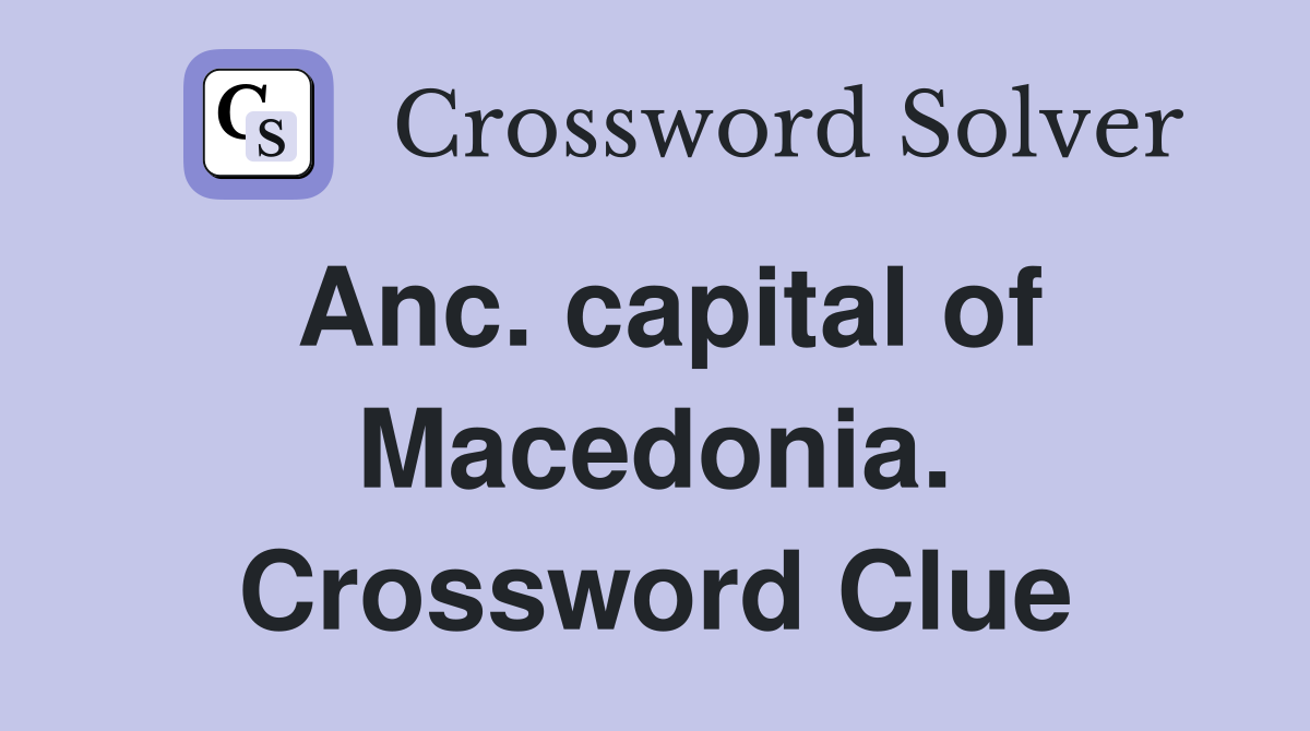 Anc. capital of Macedonia. Crossword Clue