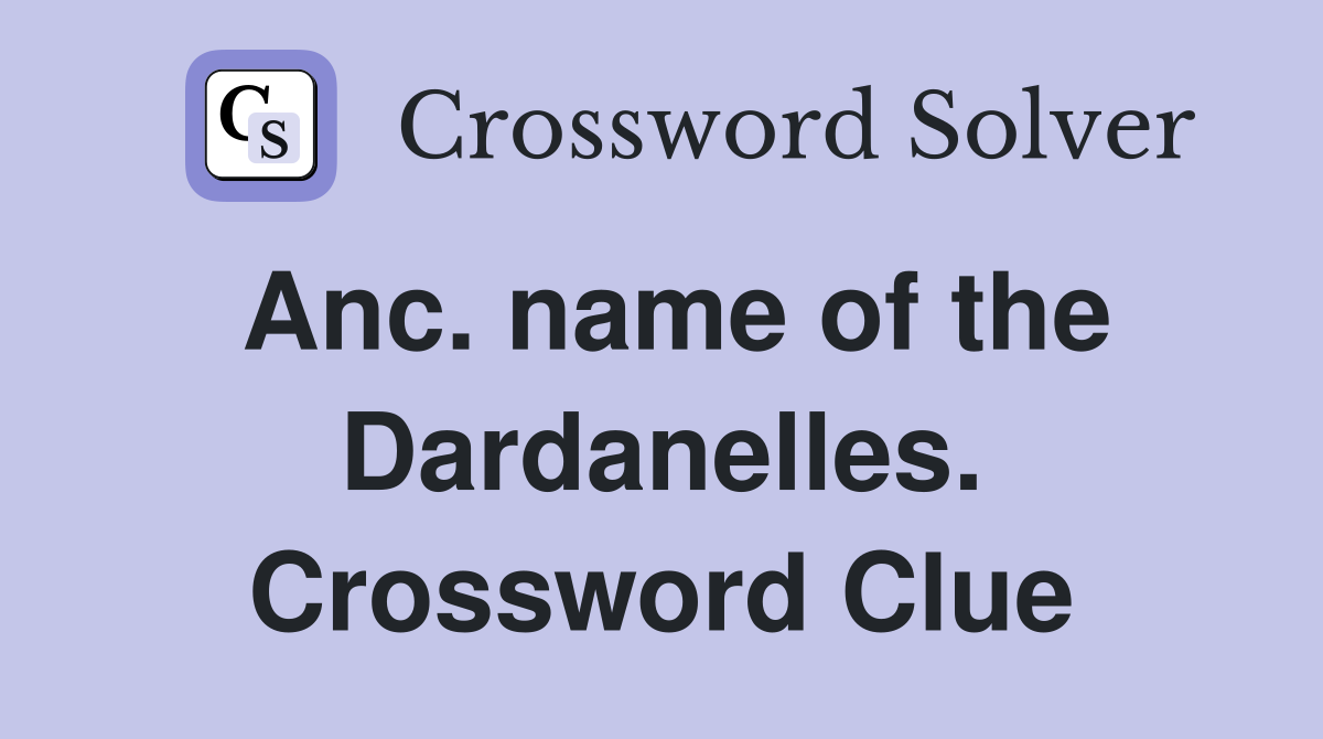 Anc. name of the Dardanelles. Crossword Clue